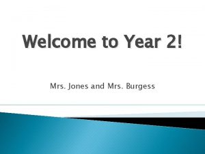 Welcome to Year 2 Mrs Jones and Mrs