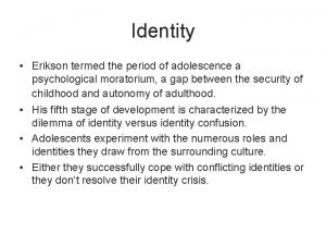 Identity Erikson termed the period of adolescence a