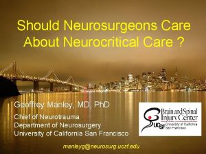 Should Neurosurgeons Care About Neurocritical Care Geoffrey Manley