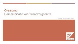 OPLEIDING Communicatie voor woonzorgcentra Kortrijk 10 november 2015