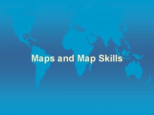 Maps and Map Skills Maps vs Globes Maps