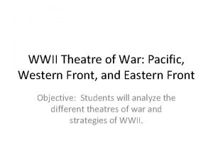 WWII Theatre of War Pacific Western Front and