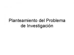 Planteamiento del Problema de Investigacin PROBLEMA DE INVESTIGACION