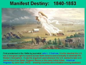 Manifest Destiny 1840 1853 First proclaimed in the