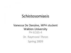 Schistosomiasis Vanessa De Danzine MPH student Walden University