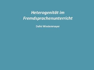 Heterogenitt im Fremdsprachenunterricht Dafni Wiedenmayer Die Existenz eines