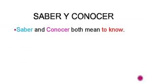 Saber and Conocer both mean to know SABER