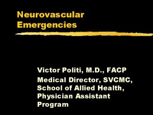 Neurovascular Emergencies Victor Politi M D FACP Medical