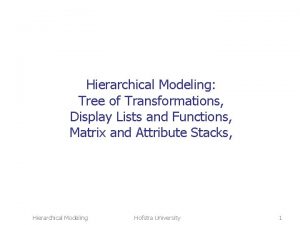 Hierarchical Modeling Tree of Transformations Display Lists and