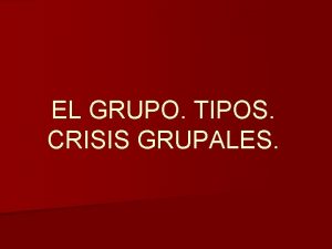 EL GRUPO TIPOS CRISIS GRUPALES Qu es un