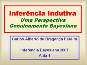 Inferncia Indutiva Uma Perspectiva Genuinamente Bayesiana Carlos Alberto