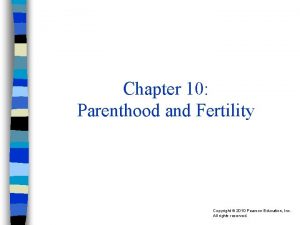 Chapter 10 Parenthood and Fertility Copyright 2010 Pearson