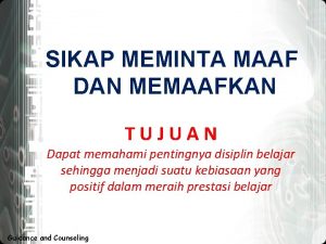 SIKAP MEMINTA MAAF DAN MEMAAFKAN TUJUAN Dapat memahami