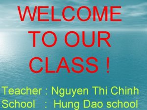 WELCOME TO OUR CLASS Teacher Nguyen Thi Chinh
