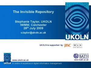 The Invisible Repository Stephanie Taylor UKOLN IWMW Colchester