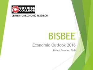 CENTER FOR ECONOMIC RESEARCH BISBEE Economic Outlook 2016