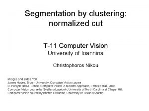 Segmentation by clustering normalized cut T11 Computer Vision