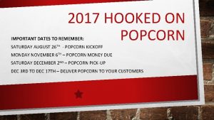 2017 HOOKED ON POPCORN IMPORTANT DATES TO REMEMBER