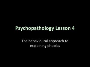 Psychopathology Lesson 4 The behavioural approach to explaining