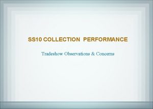 SS 10 COLLECTION PERFORMANCE Tradeshow Observations Concerns COLLECTION