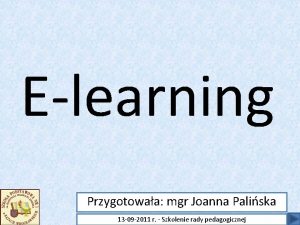 Elearning Przygotowaa mgr Joanna Paliska 13 09 2011