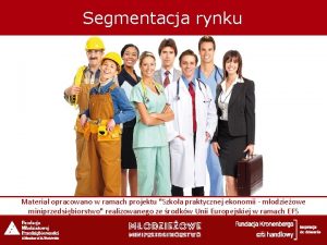 Segmentacja rynku Materia opracowano w ramach projektu Szkoa