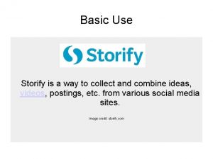 Basic Use Storify is a way to collect