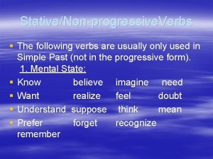 StativeNonprogressive Verbs The following verbs are usually only