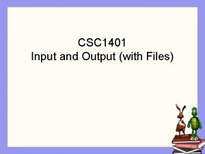 CSC 1401 Input and Output with Files Learning CSC 1401 Input and Output with Files Learning