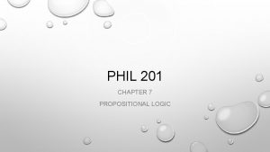 PHIL 201 CHAPTER 7 PROPOSITIONAL LOGIC PROPOSITIONAL LOGIC