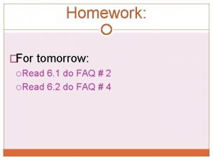 Homework For tomorrow Read 6 1 do FAQ