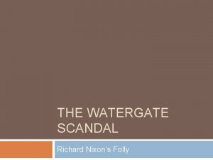 THE WATERGATE SCANDAL Richard Nixons Folly Dirty Tricks