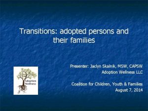 Transitions adopted persons and their families Presenter Jaclyn