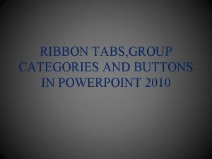 RIBBON TABS GROUP CATEGORIES AND BUTTONS IN POWERPOINT