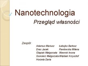 Nanotechnologia Przegld wasnoci Zesp abojko Bartosz Adamus Mariusz