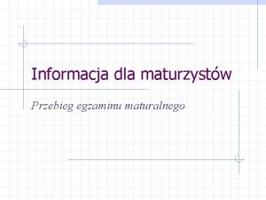 Informacja dla maturzystw Przebieg egzaminu maturalnego Cz obowizkowa