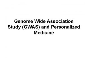 Genome Wide Association Study GWAS and Personalized Medicine Genome Wide Association Study GWAS and Personalized Medicine