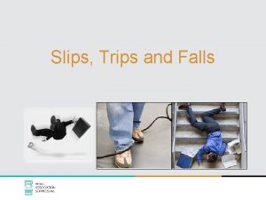 Slips Trips and Falls Slips trips and falls