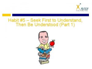 Habit 5 Seek First to Understand Then Be