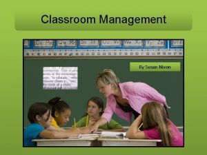 Classroom Management By Susan Nixon Effective Classroom Management