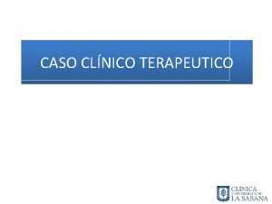 CASO CLNICO TERAPEUTICO INFORMACIN GENERAL NOMBRE XXXX SEXO