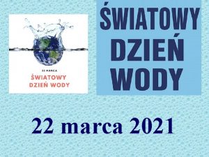 22 marca 2021 wiatowy Dzie Wody USTANOWIONY PRZEZ