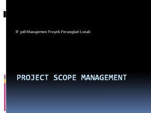 IF 308 Manajemen Proyek Perangkat Lunak PROJECT SCOPE