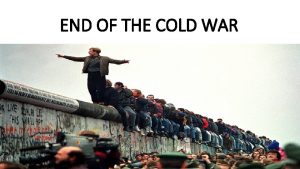 END OF THE COLD WAR END OF SOVIET