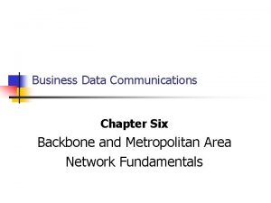 Business Data Communications Chapter Six Backbone and Metropolitan