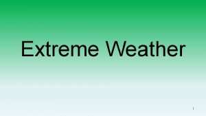 Extreme Weather 1 Extreme Weather Hazards Learning objectives