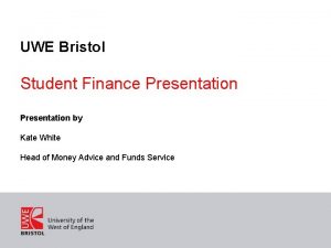 UWE Bristol Student Finance Presentation by Kate White