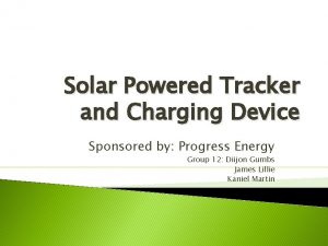Solar Powered Tracker and Charging Device Sponsored by Solar Powered Tracker and Charging Device Sponsored by