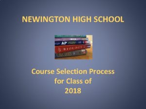 NEWINGTON HIGH SCHOOL Course Selection Process for Class