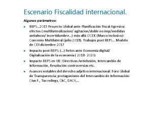 Escenario Fiscalidad internacional Algunos parmetros BEPS 2015 Proyecto